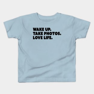 Wake Up. Take Photos. Love Life. Kids T-Shirt